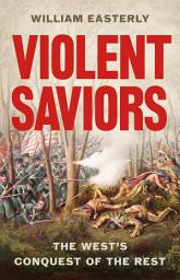 Icon image Violent Saviors: The West's Conquest of the Rest