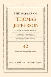 Icon image The Papers of Thomas Jefferson, Volume 42: 16 November 1803 to 10 March 1804