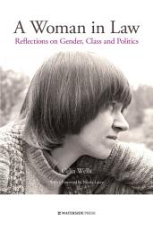 Icon image A Woman in Law: Reflections on Gender, Class and Politics