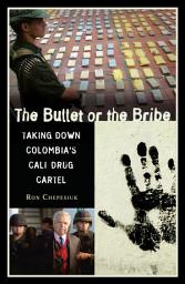 Icon image The Bullet or the Bribe: Taking Down Colombia's Cali Drug Cartel