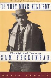 Icon image "If They Move . . . Kill 'Em!": The Life and Times of Sam Peckinpah