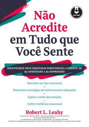 Icon image Não Acredite em Tudo Que Você Sente: Identifique seus Esquemas Emocionais e Liberte-se da Ansiedade e da Depressão