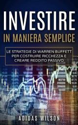 Icon image Investire in maniera semplice: Le strategie di Warren Buffett per costruire ricchezza e creare reddito passivo