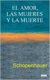 Icon image El Amor, las Mujeres y la Muerte: Schopenhauer