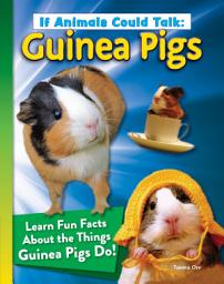 Icon image If Animals Could Talk: Guinea Pigs: Learn Fun Facts About the Things Guinea Pigs Do!