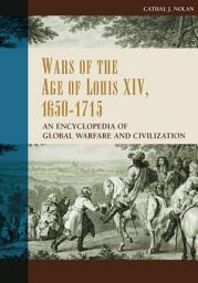 Icon image Wars of the Age of Louis XIV, 1650-1715: An Encyclopedia of Global Warfare and Civilization