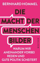 Icon image Die Macht der Menschenbilder: Warum wir aneinander vorbeireden und gute Politik scheitert