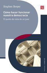 Icon image Cómo hacer funcionar nuestra democracia: El punto de visa de un juez
