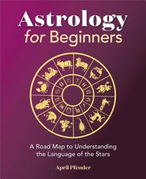 Icon image Astrology for Beginners: A Road Map to Understanding the Language of the Stars