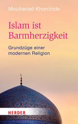 Icon image Islam ist Barmherzigkeit: Grundzüge einer modernen Religion