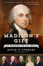 Icon image Madison's Gift: Five Partnerships That Built America