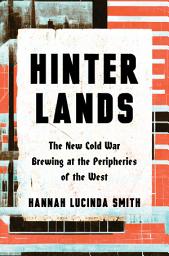 Icon image Hinterlands: The New Cold War Brewing at the Peripheries of the West