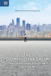 Icon image The Cosmopolitan Dream: Transnational Chinese Masculinities in a Global Age