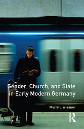 Icon image Gender, Church and State in Early Modern Germany: Essays by Merry E. Wiesner