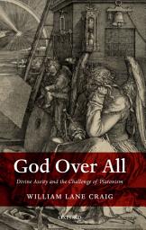 Icon image God Over All: Divine Aseity and the Challenge of Platonism