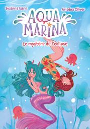 Icon image Aqua Marina - tome 2 - Le mystère de l'éclipse