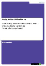 Icon image Franchising im Gesundheitswesen. Eine wirtschaftliche Option für Unternehmensgründer?