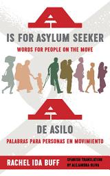 Icon image A is for Asylum Seeker: Words for People on the Move / A de asilo: palabras para personas en movimiento