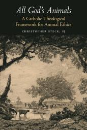 Icon image All God's Animals: A Catholic Theological Framework for Animal Ethics