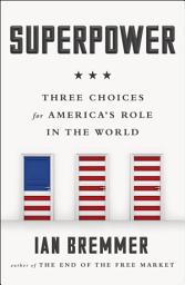 Icon image Superpower: Three Choices for America's Role in the World