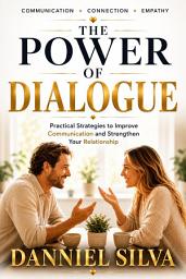 Icon image The Power of Dialogue: Practical Strategies to Improve Communication and Strengthen Your Relationship