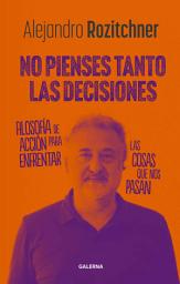Icon image No pienses tanto las decisiones: Filosofía de acción para enfrentar las cosas que nos pasan