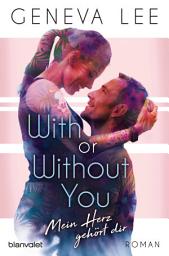 Icon image With or Without You - Mein Herz gehört dir: Roman