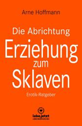 Icon image Die Abrichtung & Erziehung zum Sklaven | Erotischer Ratgeber: Erotik-Ratgeber, Ausgabe 4