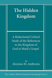 Icon image The Hidden Kingdom: A Redactional-Critical Study of the References to the Kingdom of God in Mark’s Gospel