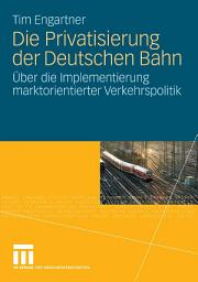Icon image Die Privatisierung der Deutschen Bahn: Über die Implementierung marktorientierter Verkehrspolitik