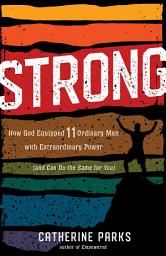 Icon image Strong: How God Equipped 11 Ordinary Men with Extraordinary Power (and Can Do the Same for You)