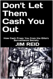Icon image Don't Let Them Cash You Out: How Cash Frees You from the Elite’s Surveillance Society