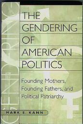 Icon image The Gendering of American Politics: Founding Mothers, Founding Fathers, and Political Patriarchy