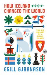 Icon image How Iceland Changed the World: The Big History of a Small Island