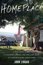 Icon image Homeplace: A Southern Town, a Country Legend, and the Last Days of a Mountaintop Honky-Tonk