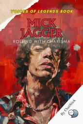 Icon image Mick Jagger: Rolling with Charisma: The Electrifying Life and Legacy of The Rolling Stones' Iconic Frontman