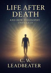 Icon image Life After Death: And How Theosophy Unveils It