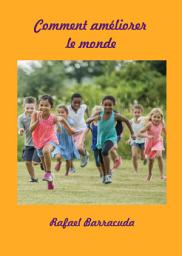 Icon image Comment améliorer le monde: Comment obtenir la paix, la sécurité, la santé et le bonheur ?