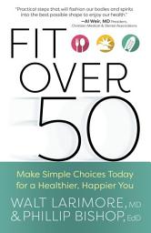 Icon image Fit over 50: Make Simple Choices Today for a Healthier, Happier You