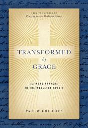 Icon image Transformed by Grace: 52 More Prayers in the Wesleyan Spirit