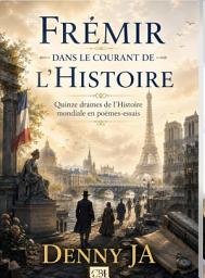 Icon image Frémir dans le courant de I’Histoire: Quinze drames de I’Histoire mondiale en essay-poems