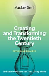 Icon image Creating and Transforming the Twentieth Century, Revised and Expanded: Technical Innovations and Their Lasting Impact