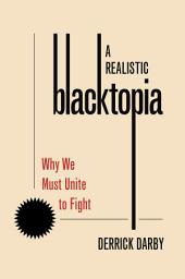 Icon image A Realistic Blacktopia: Why We Must Unite To Fight