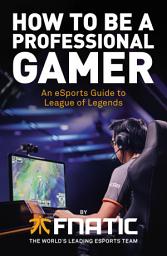 Icon image How To Be a Professional Gamer: An eSports Guide to League of Legends