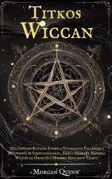 Icon image Titkos Wiccan: Mélyreható Kutatás Ennek a Titokzatos Vallásnak a Rítusairól és Szertartásairól, Amely Mindkét Nembeli Wiccán az Ókori és a Modern Mágiához Vezeti.