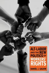 Icon image Alt-Labor and the New Politics of Workers' Rights