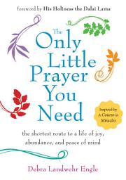 Icon image The Only Little Prayer You Need: The Shortest Route to a Life of Joy, Abundance, and Peace of Mind