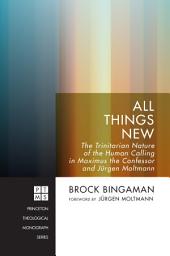 Icon image All Things New: The Trinitarian Nature of the Human Calling in Maximus the Confessor and Jurgen Moltmann