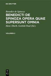 Icon image Benedict de Spinoza: Benedicti de Spinoza Opera quae supersunt omnia. Volumen 2