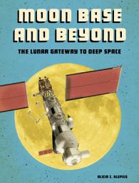 Icon image Moon Base and Beyond: The Lunar Gateway to Deep Space